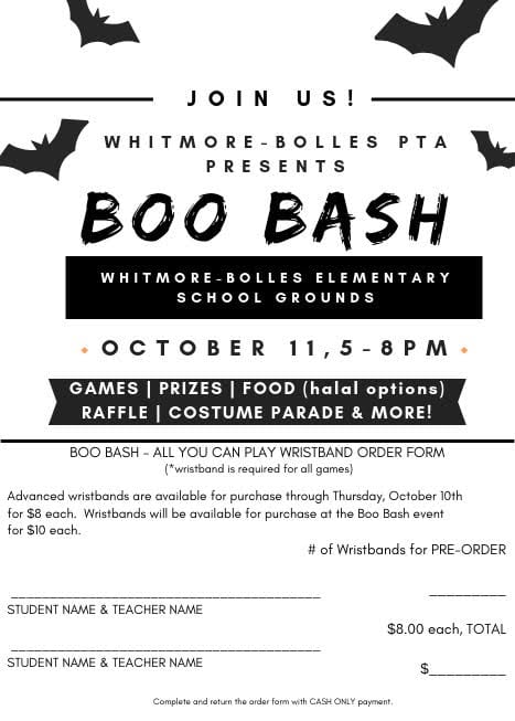 Join us! Whitmore Bolles PTA presents Boo Bash Whitmore Bolles elementary school grounds.  On October 11, 5-8pm. Games, prizes, food (halal options), raffle, costume parade & more.   Boo Bash All you can play order form. Advanced wristbands are $8, or $10 at the boo bash. 4 bats are on the page